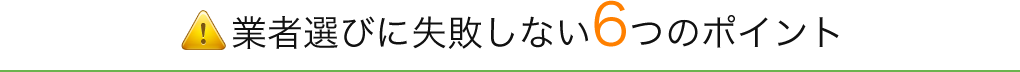業者選びに失敗しない6つのポイント